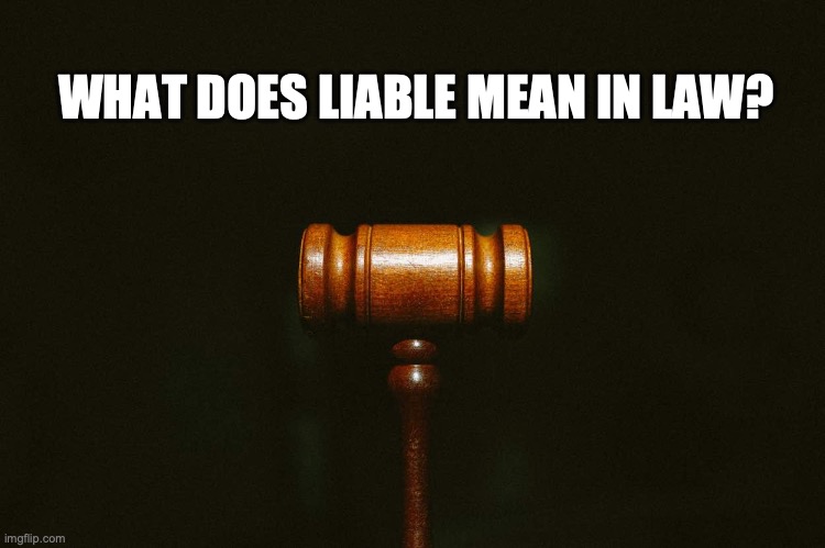 What Does Liable Mean in Law? Lawless Street